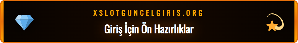 Xslot güncel giriş adresine erişim için yapılması gerekenler listesi.